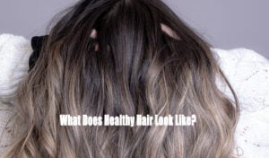 What Does Healthy Hair Look Like